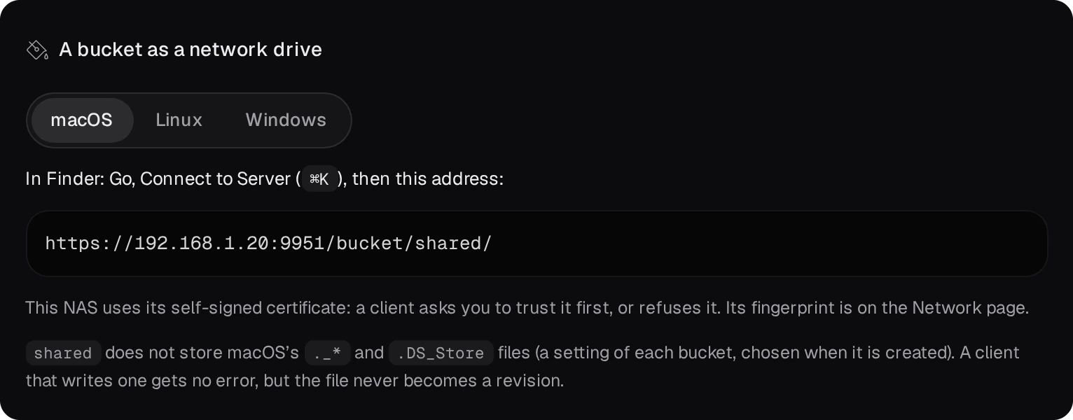 A bucket as a network drive, macOS: In Finder, Go, Connect to Server, then https://192.168.1.20:9951/bucket/shared/